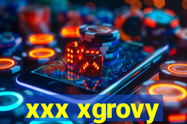 xxx xgrovy